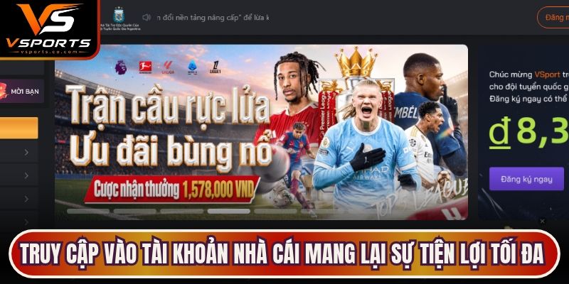Truy cập vào tài khoản nhà cái mang lại sự tiện lợi tối đa cho người dùng