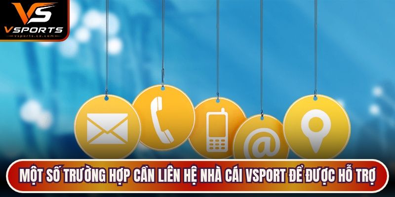 Một số trường hợp cần liên hệ nhà cái VSports để được hỗ trợ