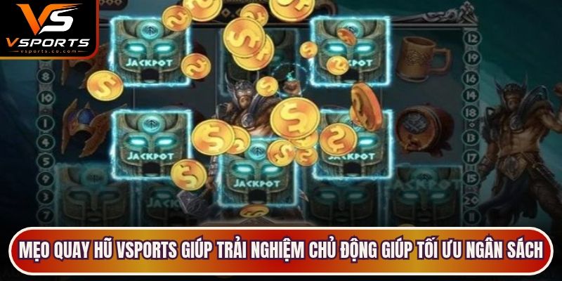 Mẹo quay hũ VSports giúp trải nghiệm chủ động giúp tối ưu nguồn ngân sách