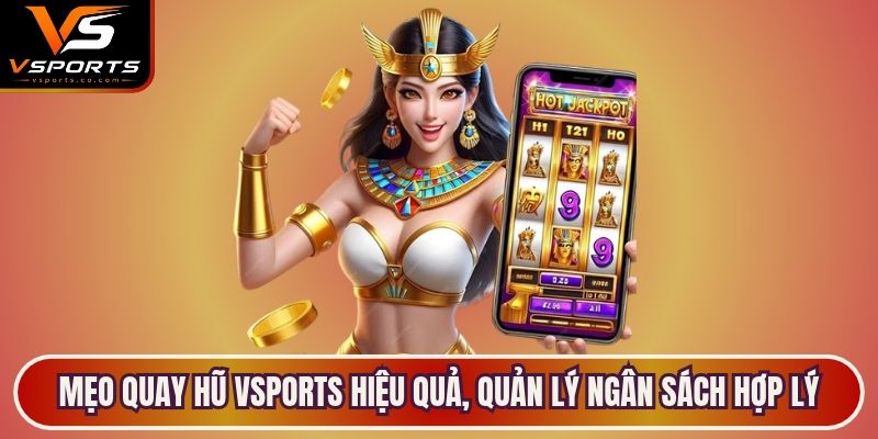 Mẹo Quay Hũ Vsports Hiệu Quả, Quản Lý Ngân Sách Hợp Lý