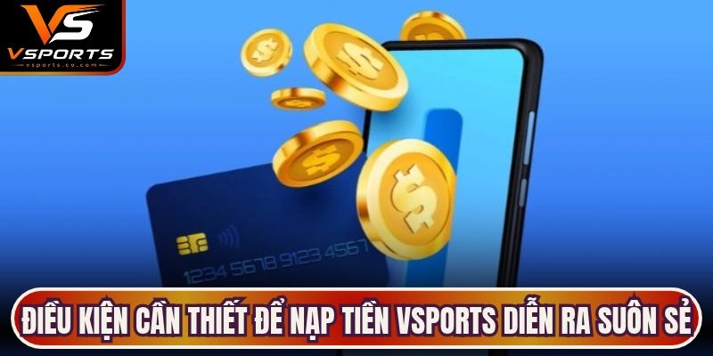 Điều kiện cần thiết để nạp tiền VSports diễn ra suôn sẻ