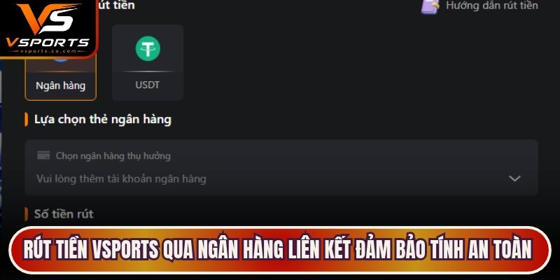 Rút tiền VSports qua ngân hàng liên kết đảm bảo tính an toàn và hạn mức cao