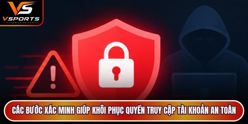 Các bước xác minh giúp khôi phục quyền truy cập tài khoản an toàn