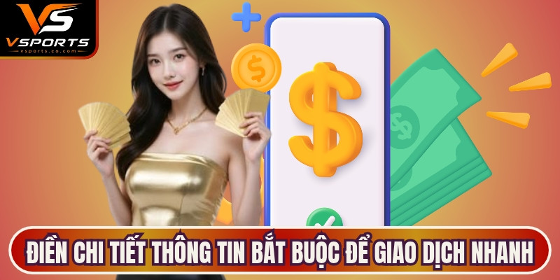 Điền chi tiết các thông tin bắt buộc để giao dịch nhanh, bảo mật